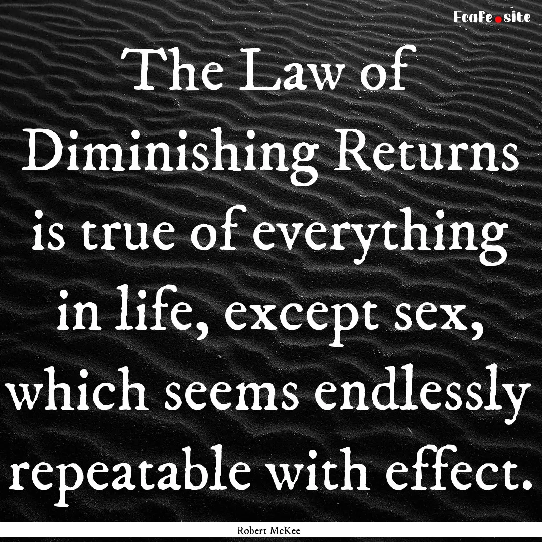 The Law of Diminishing Returns is true of.... : Quote by Robert McKee