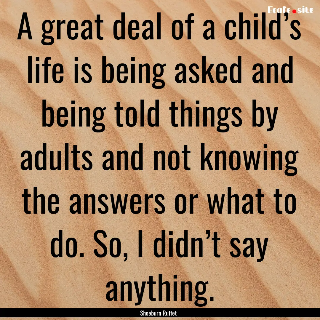 A great deal of a child’s life is being.... : Quote by Shoeburn Ruffet