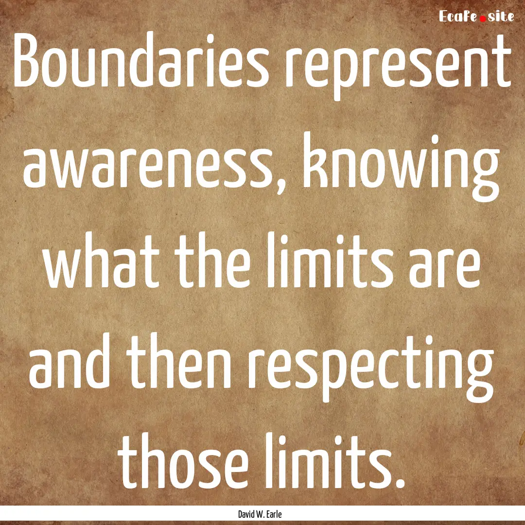 Boundaries represent awareness, knowing what.... : Quote by David W. Earle