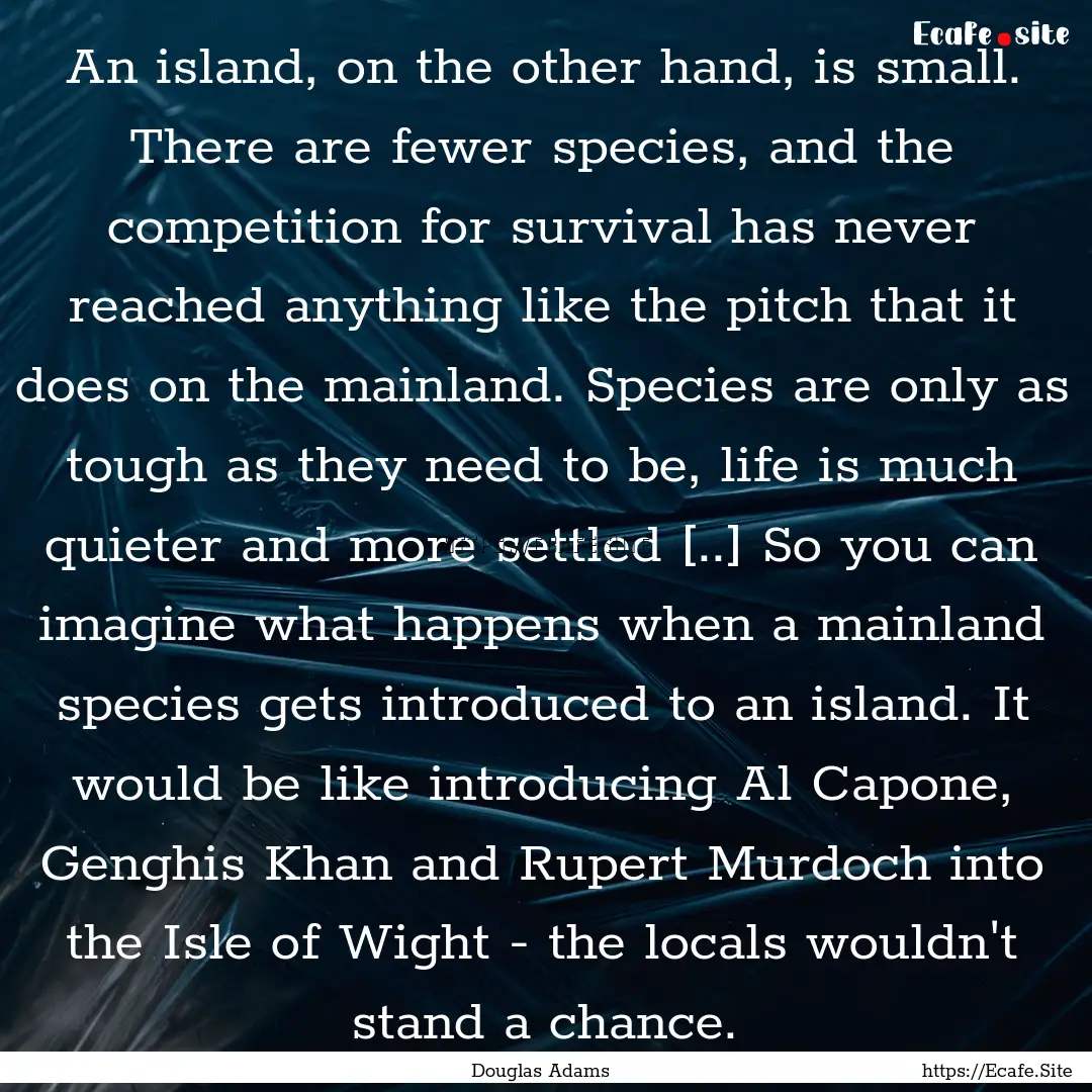 An island, on the other hand, is small. There.... : Quote by Douglas Adams