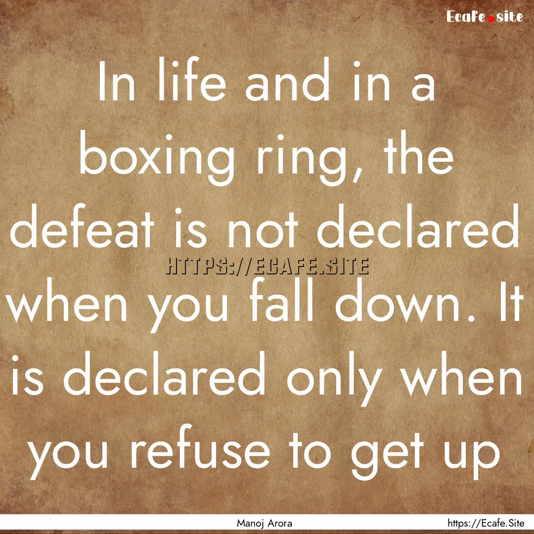 In life and in a boxing ring, the defeat.... : Quote by Manoj Arora