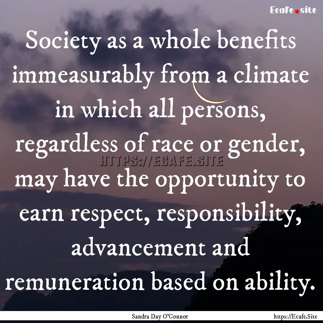 Society as a whole benefits immeasurably.... : Quote by Sandra Day O'Connor