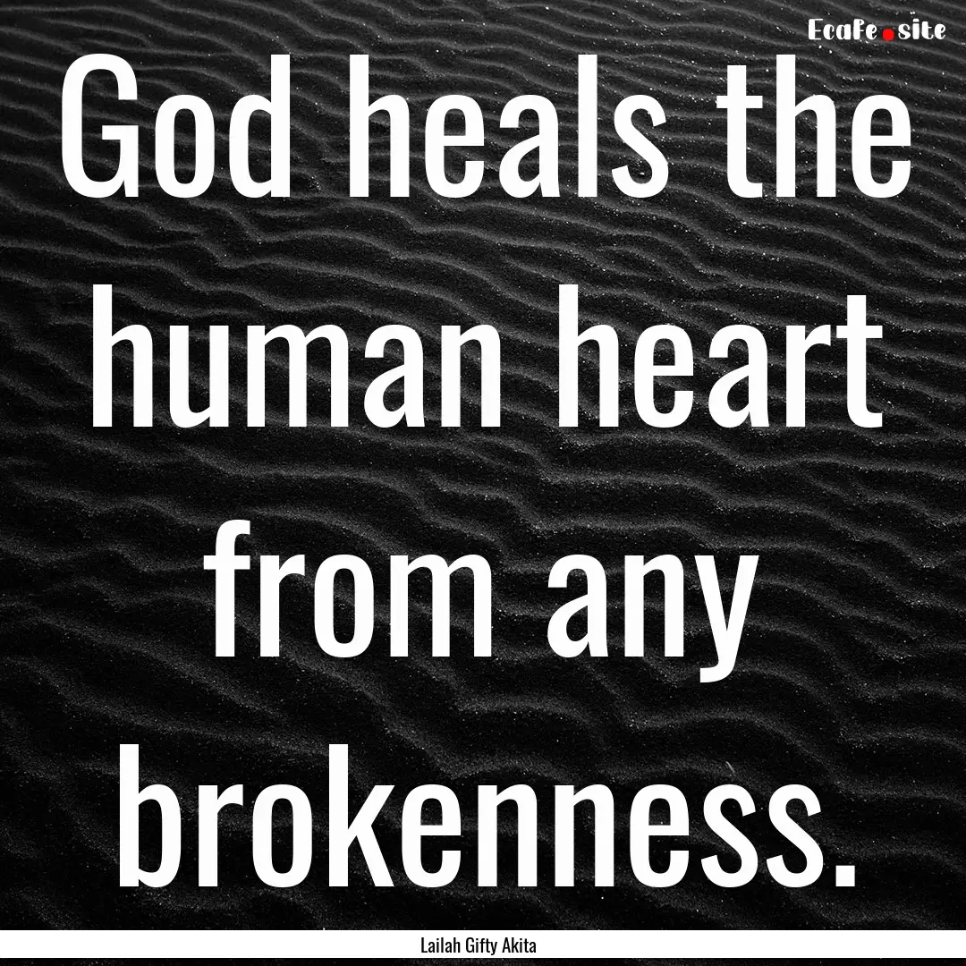 God heals the human heart from any brokenness..... : Quote by Lailah Gifty Akita