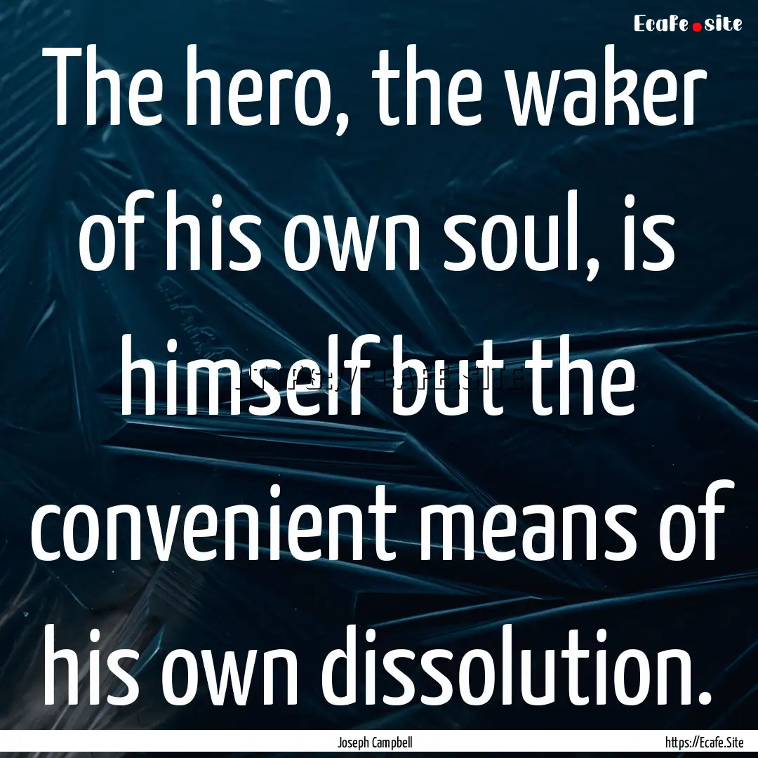 The hero, the waker of his own soul, is himself.... : Quote by Joseph Campbell