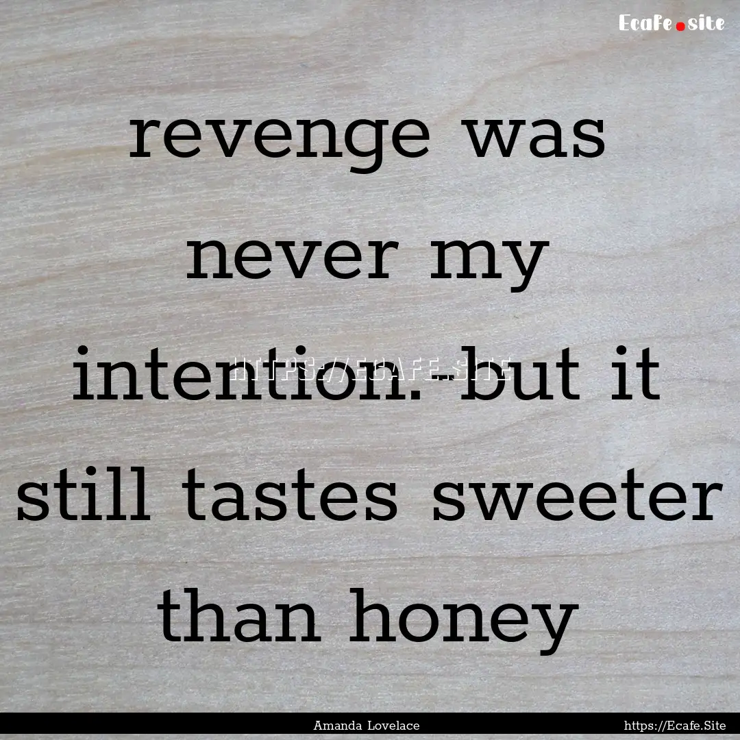 revenge was never my intention.-but it still.... : Quote by Amanda Lovelace