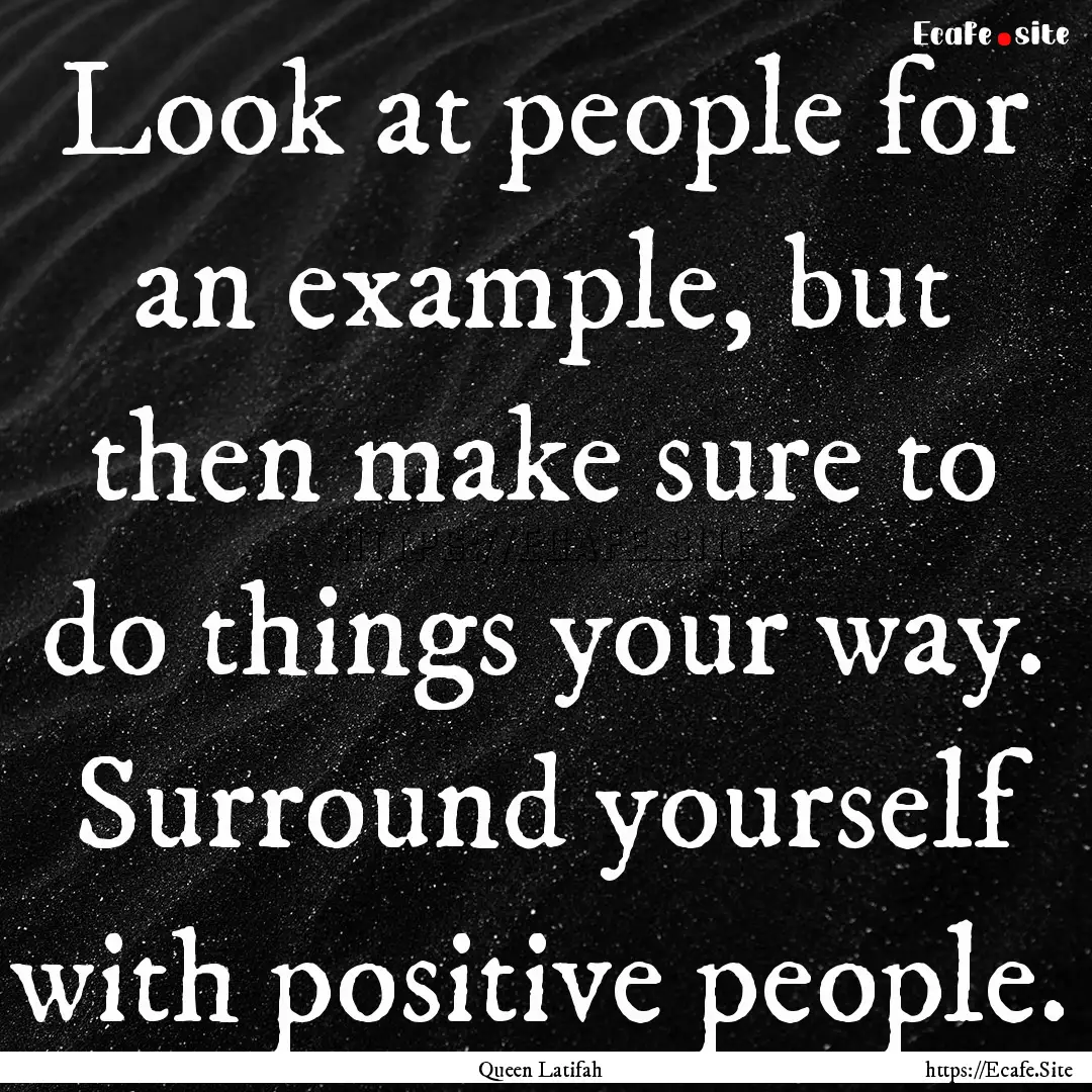 Look at people for an example, but then make.... : Quote by Queen Latifah