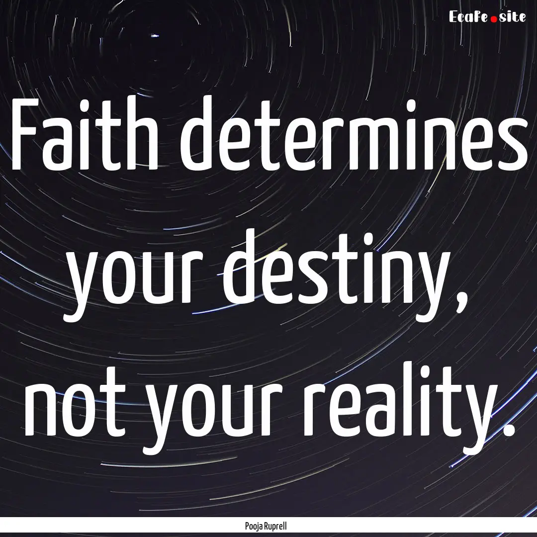 Faith determines your destiny, not your reality..... : Quote by Pooja Ruprell