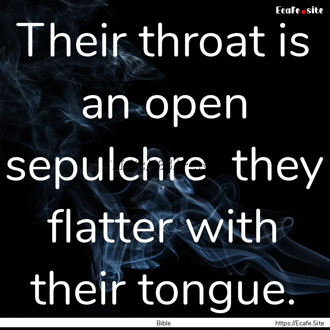 Their throat is an open sepulchre they flatter.... : Quote by Bible