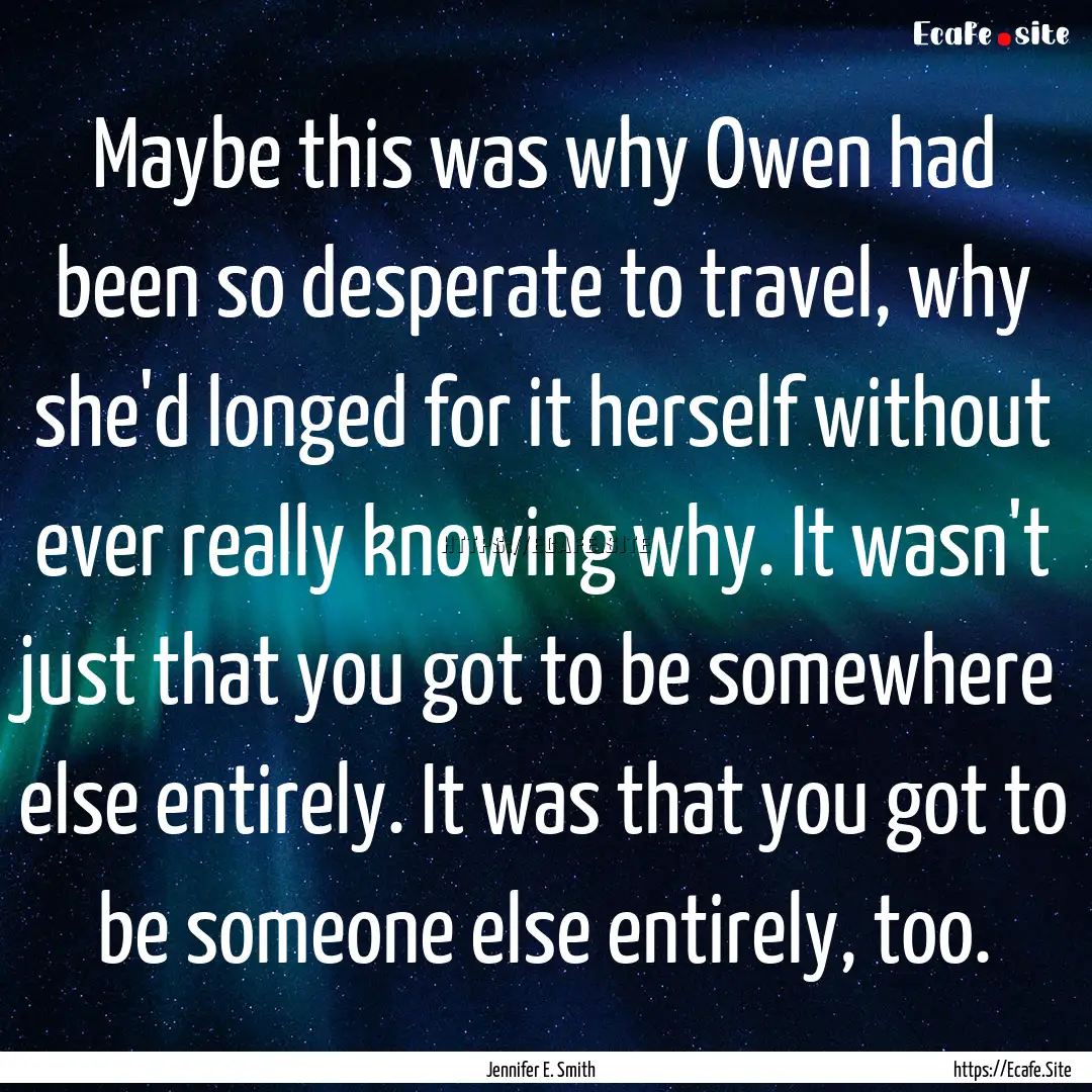 Maybe this was why Owen had been so desperate.... : Quote by Jennifer E. Smith