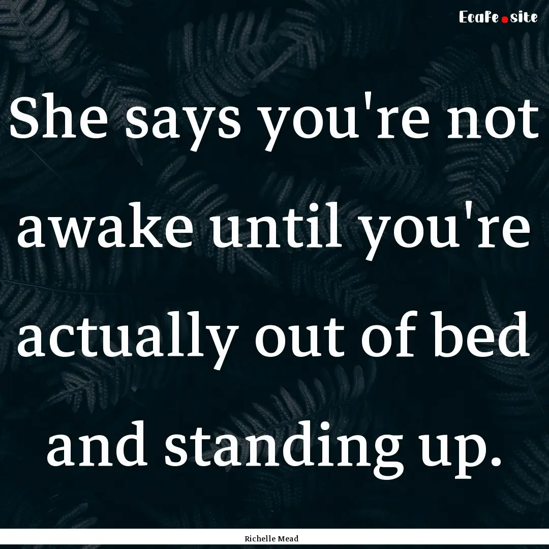 She says you're not awake until you're actually.... : Quote by Richelle Mead