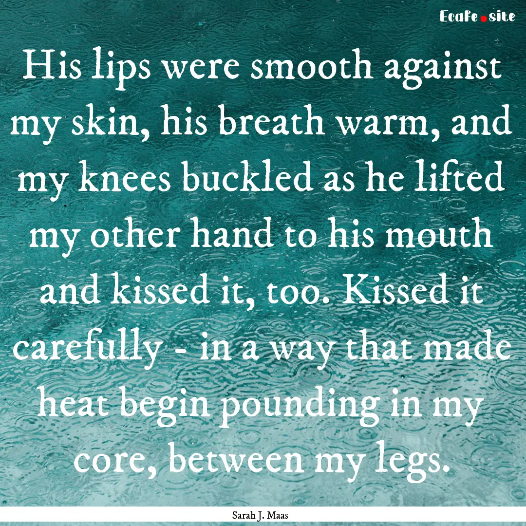 His lips were smooth against my skin, his.... : Quote by Sarah J. Maas