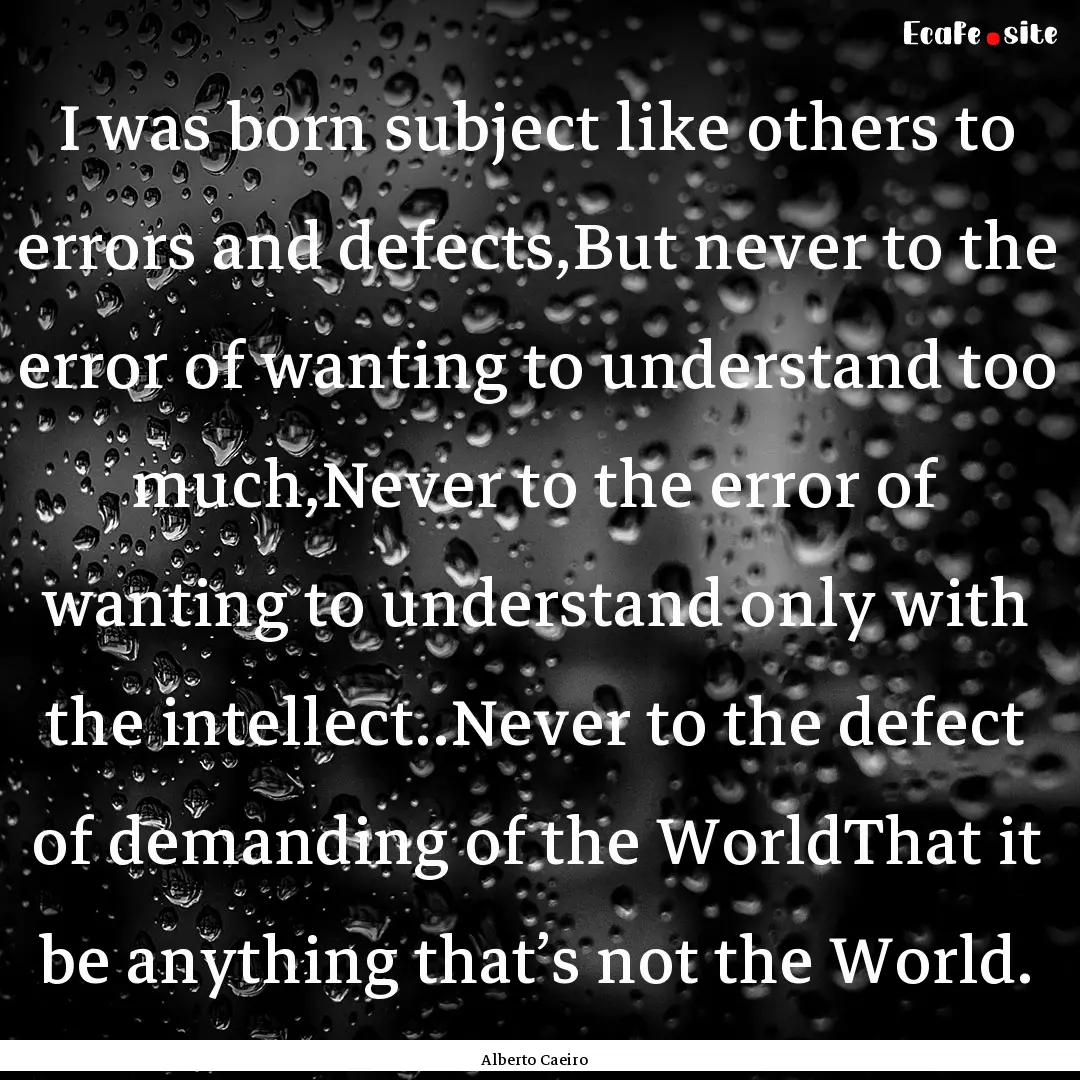 I was born subject like others to errors.... : Quote by Alberto Caeiro