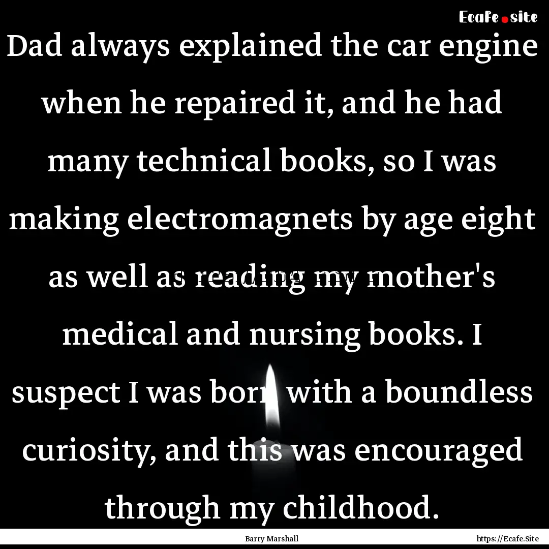 Dad always explained the car engine when.... : Quote by Barry Marshall