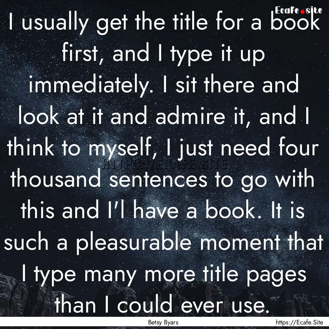 I usually get the title for a book first,.... : Quote by Betsy Byars