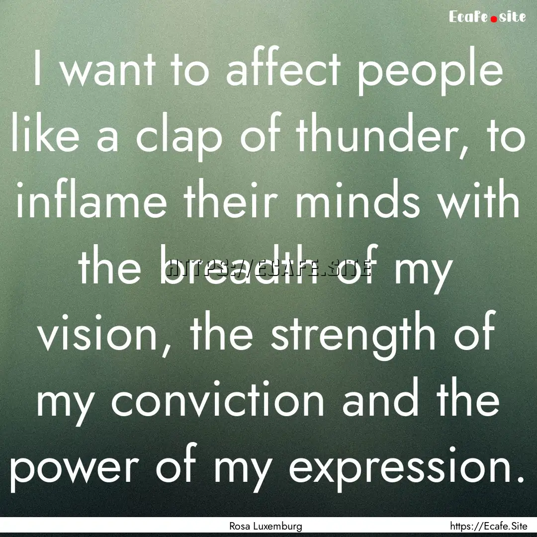 I want to affect people like a clap of thunder,.... : Quote by Rosa Luxemburg