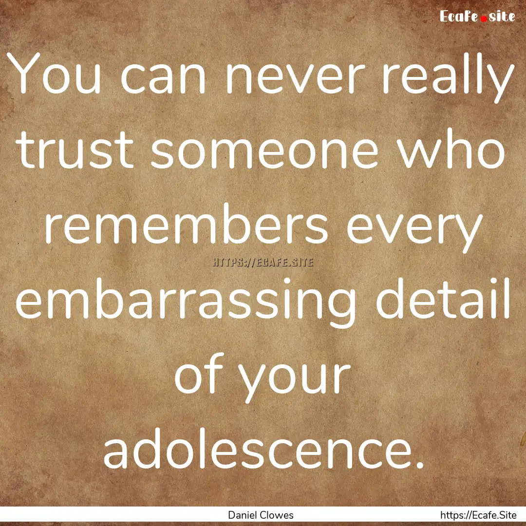 You can never really trust someone who remembers.... : Quote by Daniel Clowes