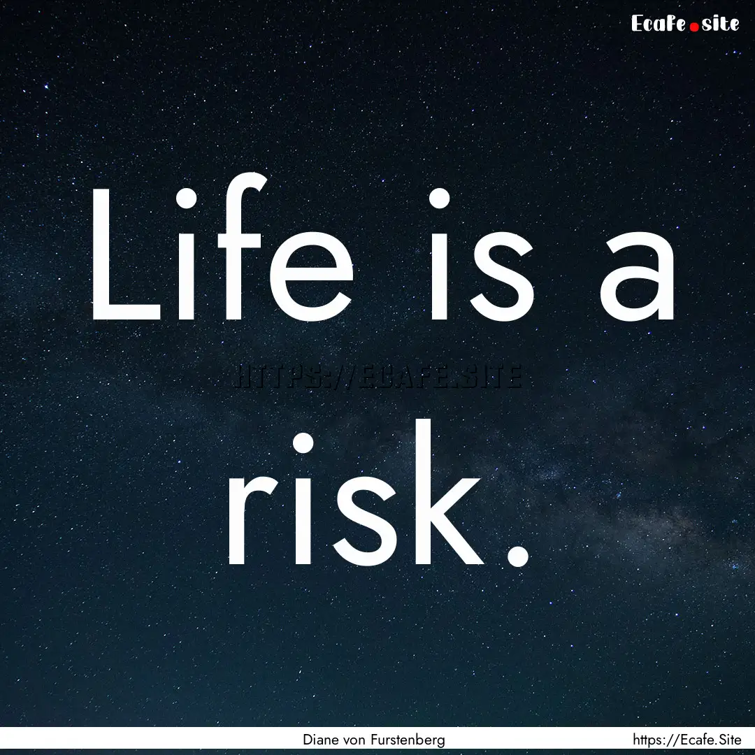 Life is a risk. : Quote by Diane von Furstenberg