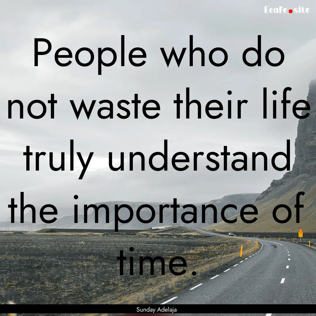 People who do not waste their life truly.... : Quote by Sunday Adelaja