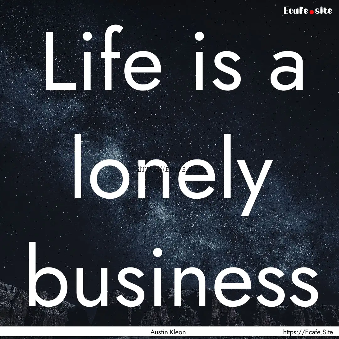 Life is a lonely business : Quote by Austin Kleon