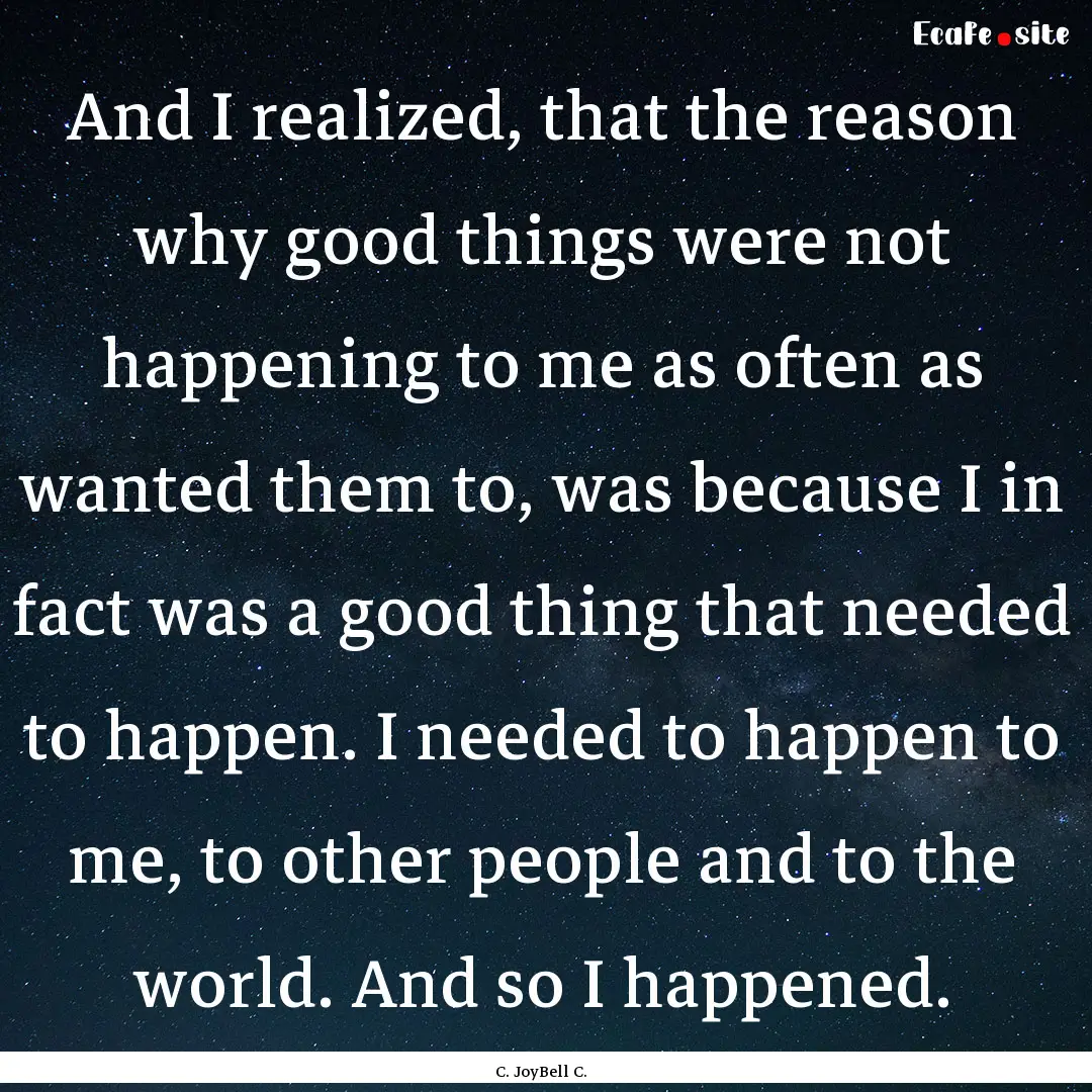 And I realized, that the reason why good.... : Quote by C. JoyBell C.