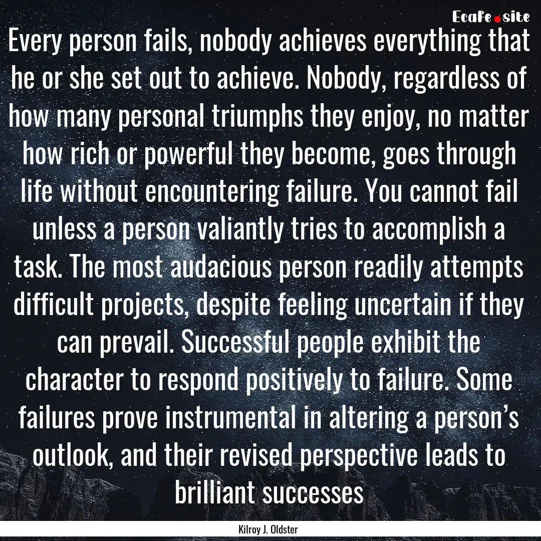 Every person fails, nobody achieves everything.... : Quote by Kilroy J. Oldster