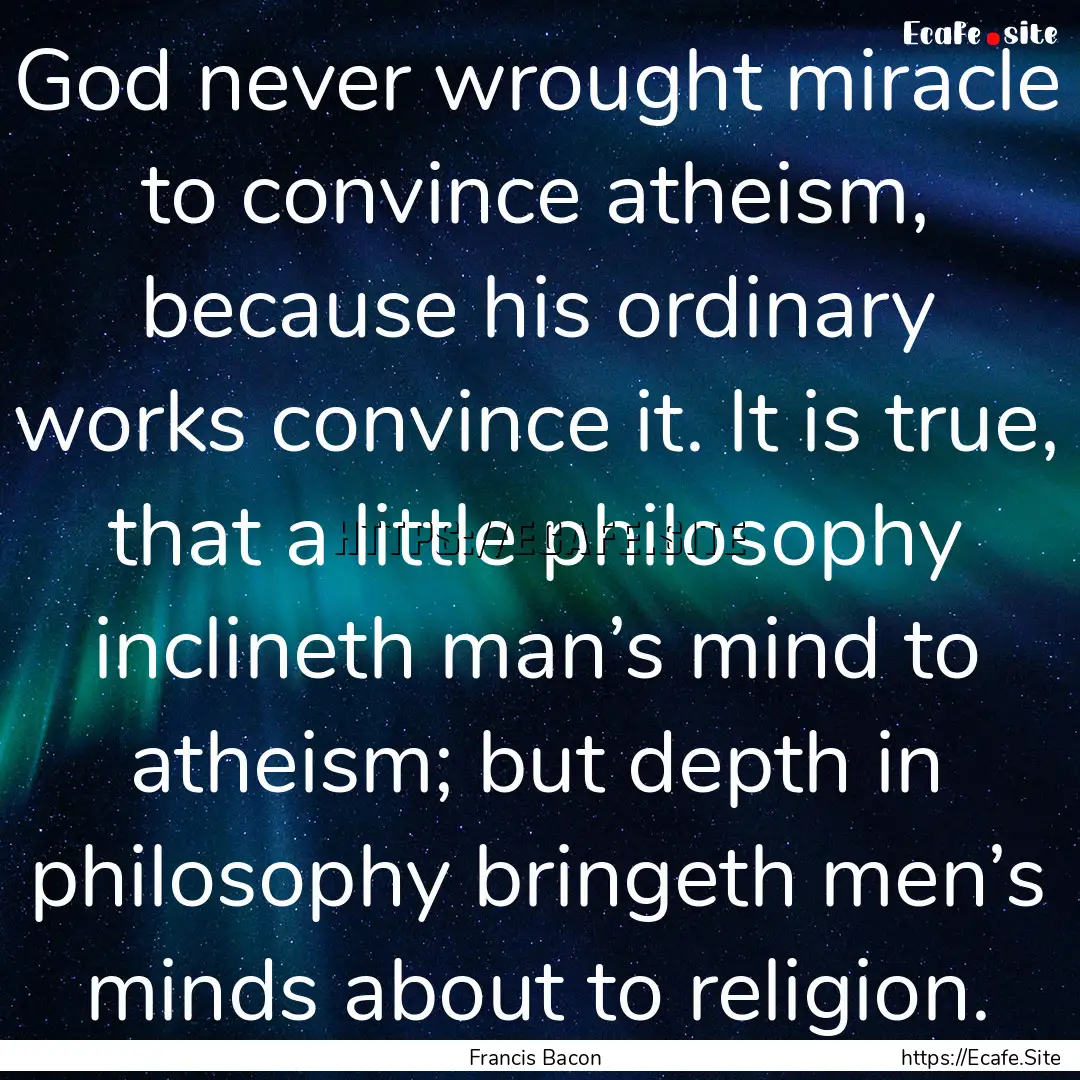 God never wrought miracle to convince atheism,.... : Quote by Francis Bacon