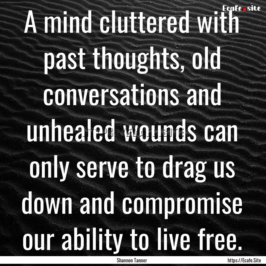 A mind cluttered with past thoughts, old.... : Quote by Shannon Tanner