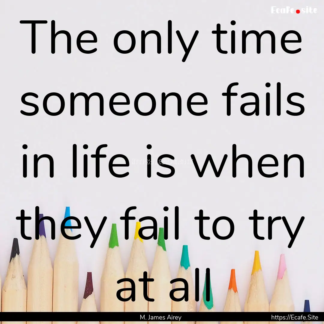 The only time someone fails in life is when.... : Quote by M. James Airey