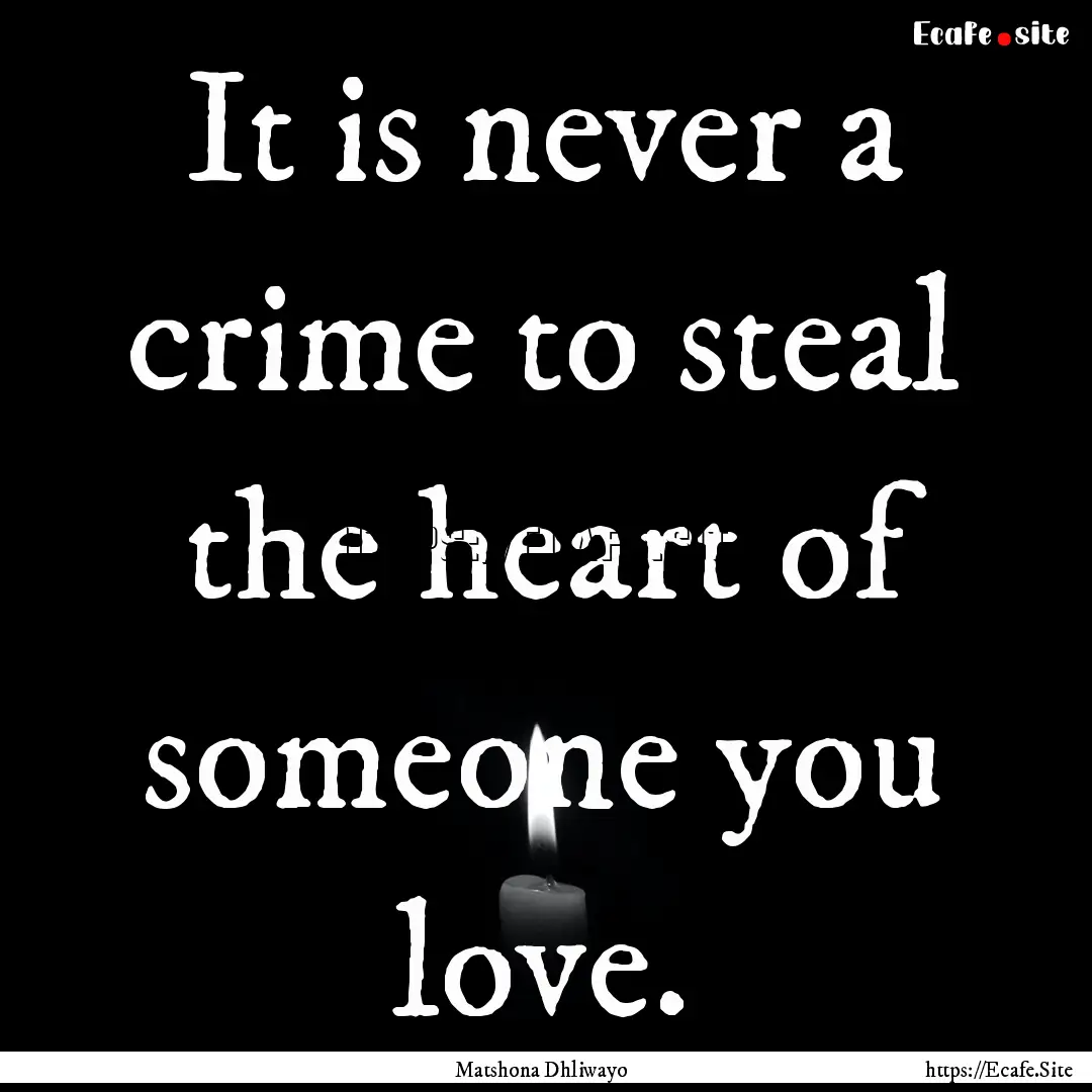 It is never a crime to steal the heart of.... : Quote by Matshona Dhliwayo