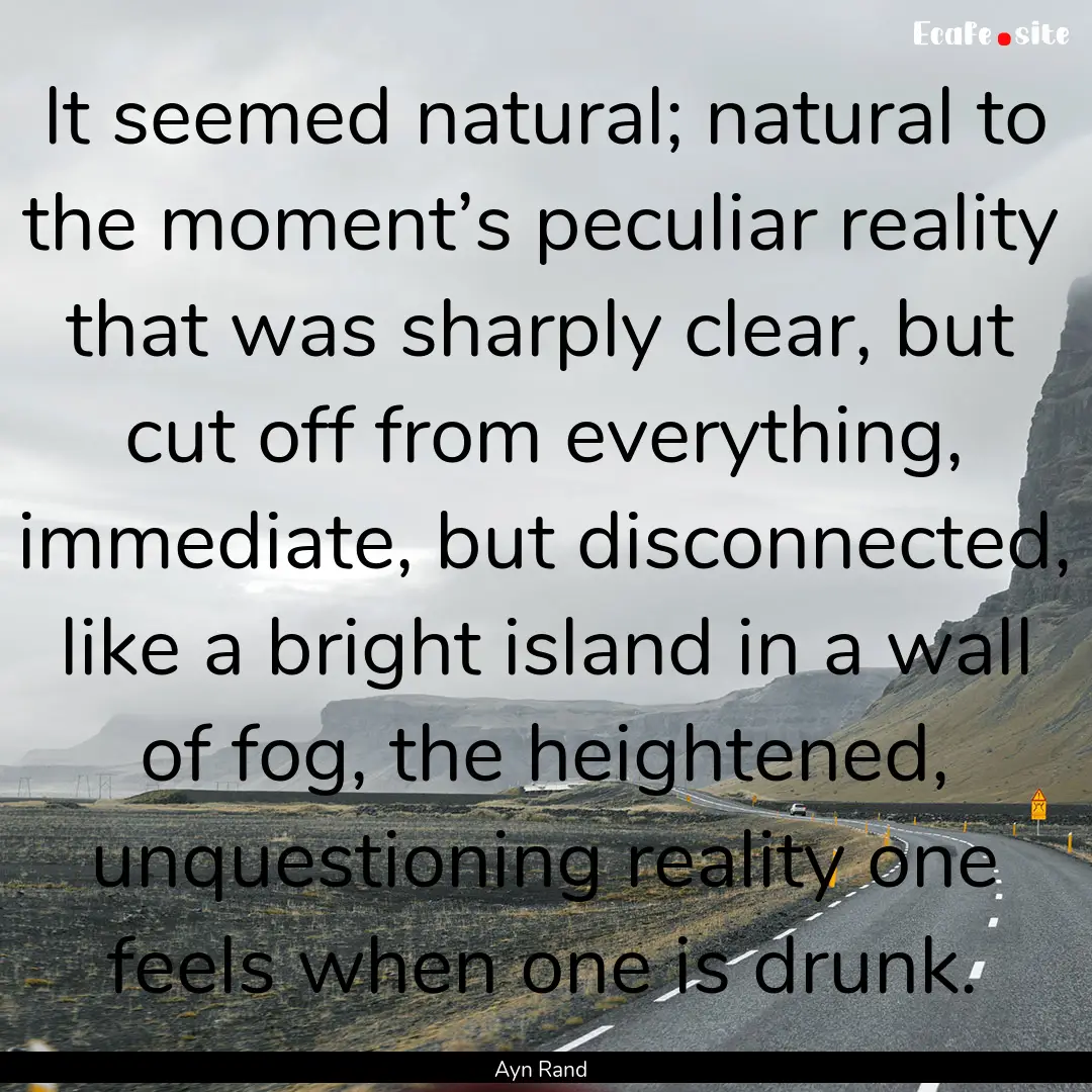 It seemed natural; natural to the moment’s.... : Quote by Ayn Rand