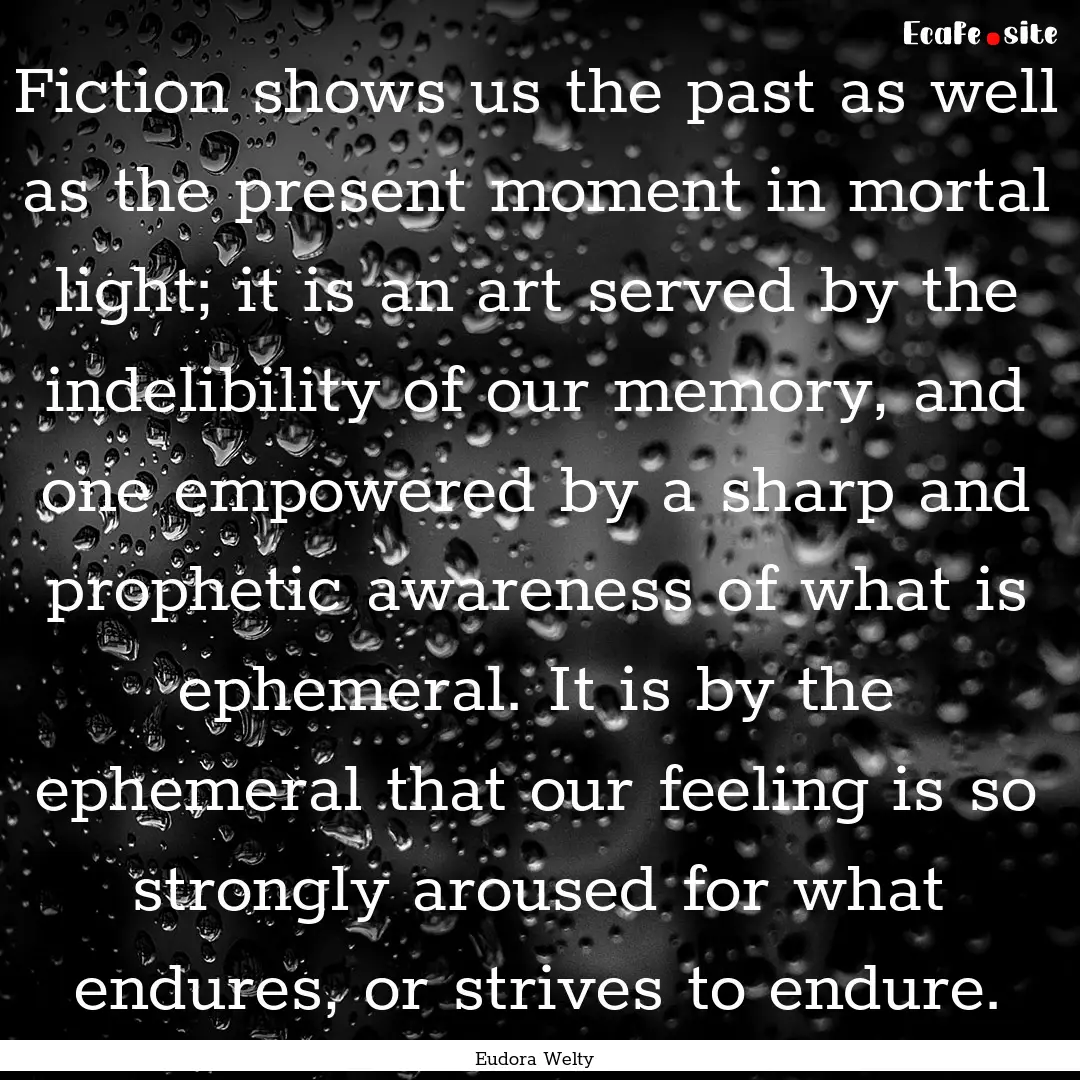 Fiction shows us the past as well as the.... : Quote by Eudora Welty