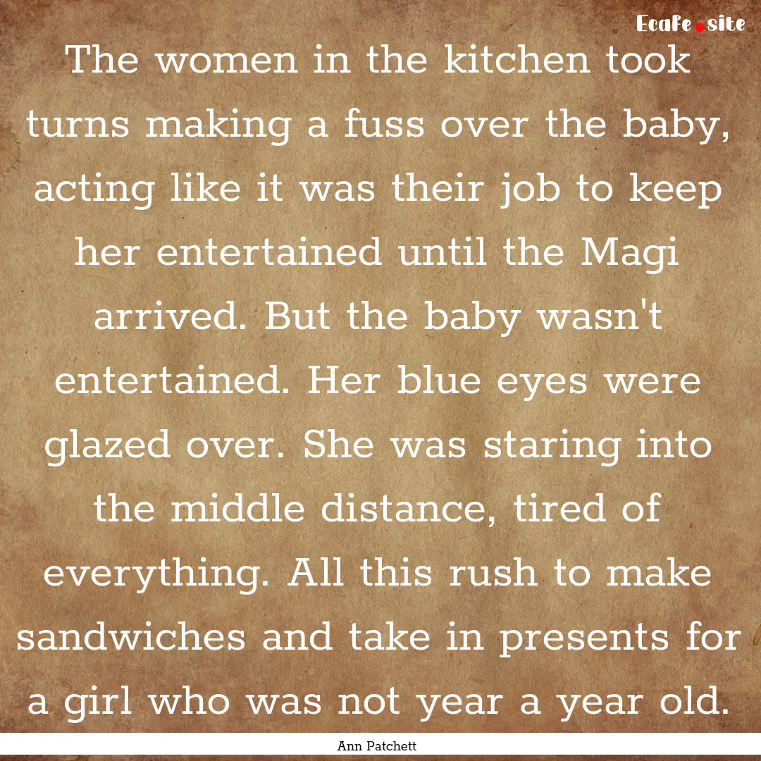 The women in the kitchen took turns making.... : Quote by Ann Patchett