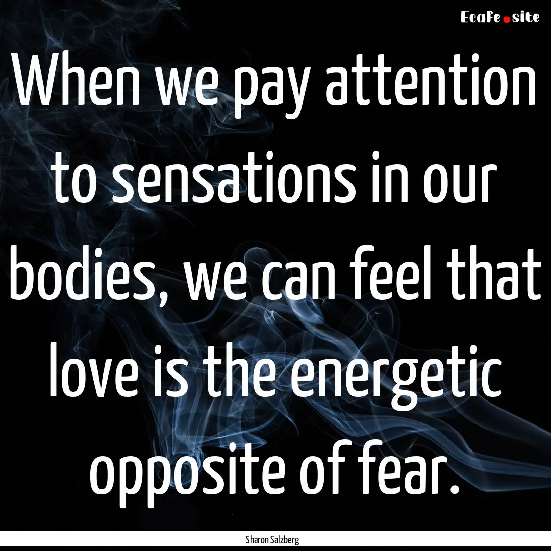 When we pay attention to sensations in our.... : Quote by Sharon Salzberg