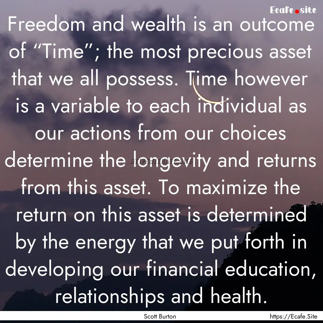 Freedom and wealth is an outcome of “Time”;.... : Quote by Scott Burton