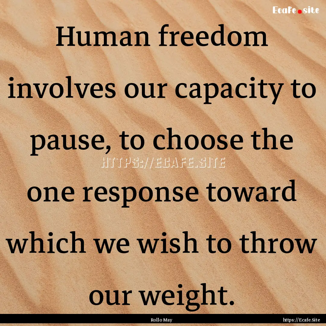 Human freedom involves our capacity to pause,.... : Quote by Rollo May