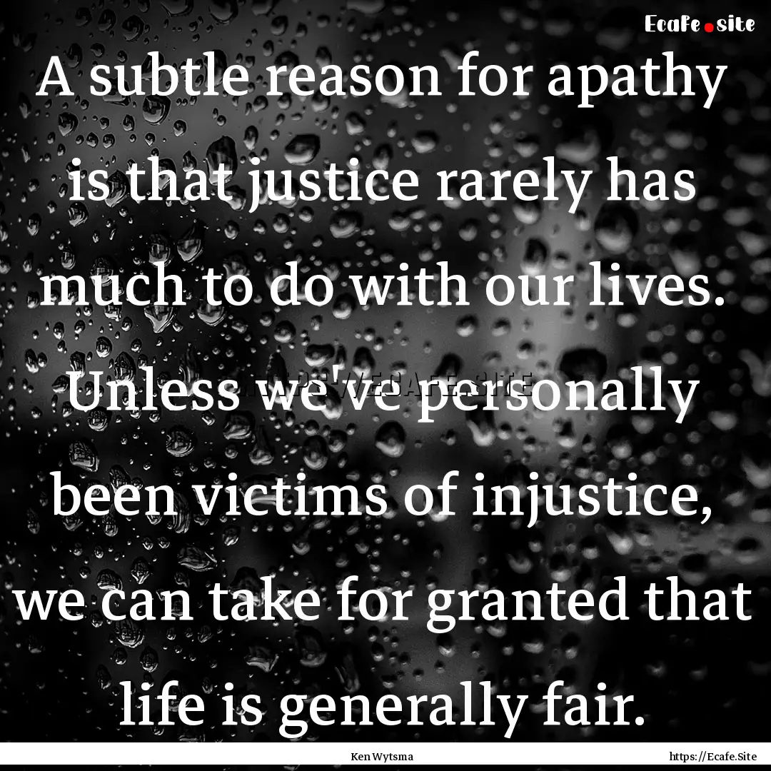 A subtle reason for apathy is that justice.... : Quote by Ken Wytsma