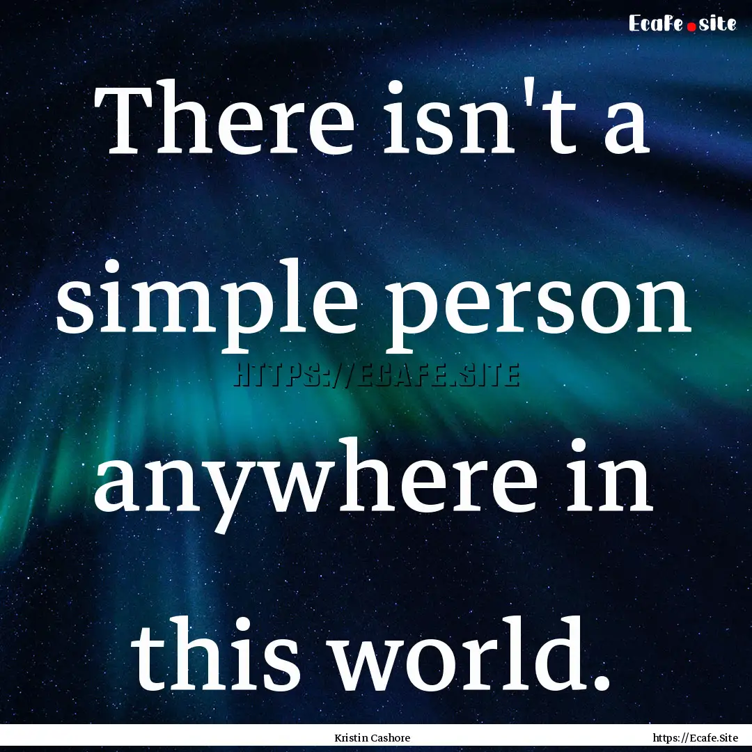 There isn't a simple person anywhere in this.... : Quote by Kristin Cashore