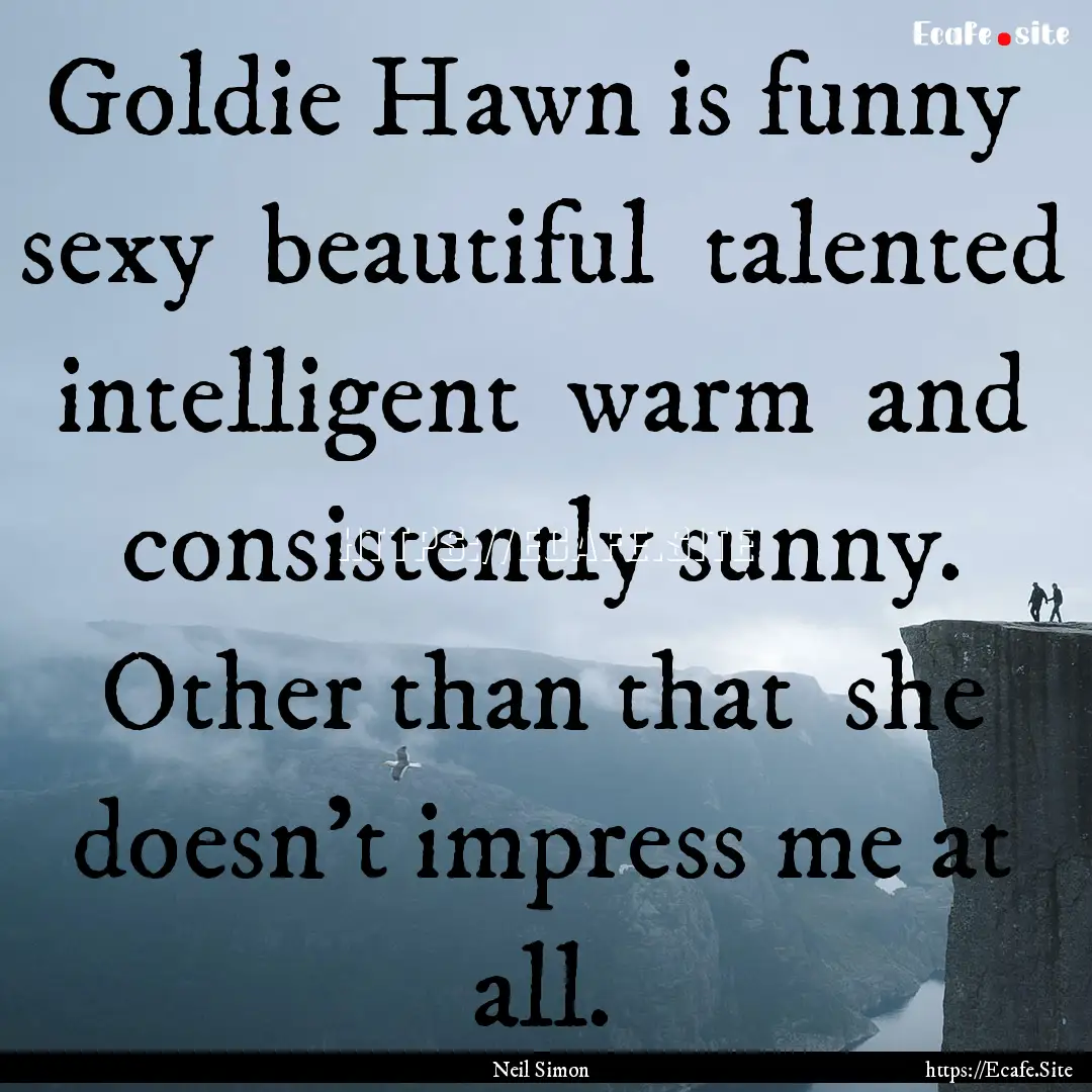 Goldie Hawn is funny sexy beautiful talented.... : Quote by Neil Simon