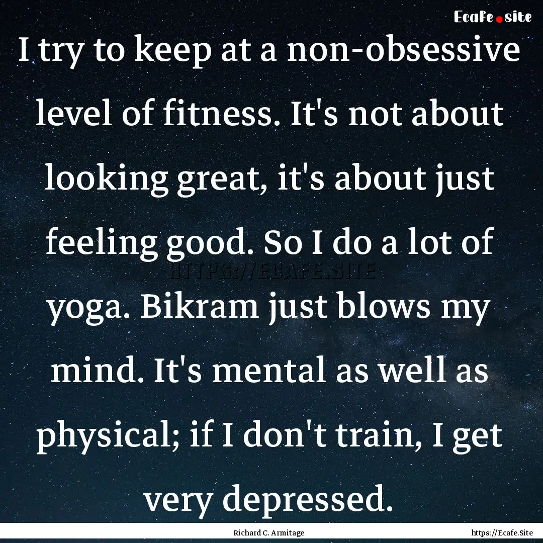 I try to keep at a non-obsessive level of.... : Quote by Richard C. Armitage