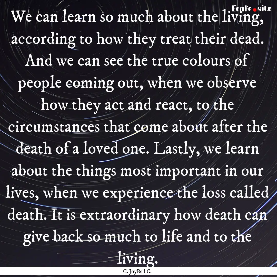 We can learn so much about the living, according.... : Quote by C. JoyBell C.