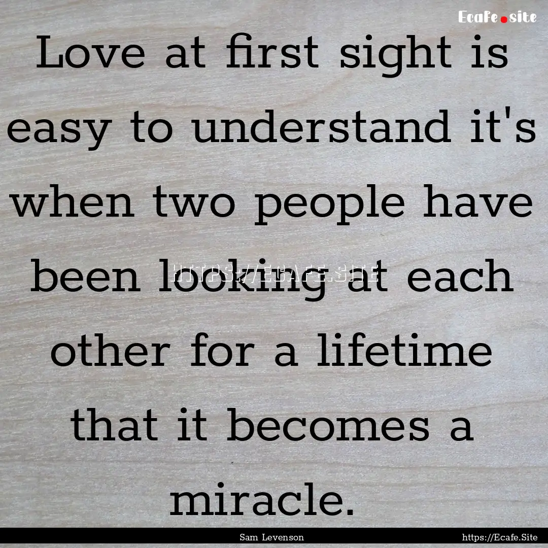 Love at first sight is easy to understand.... : Quote by Sam Levenson