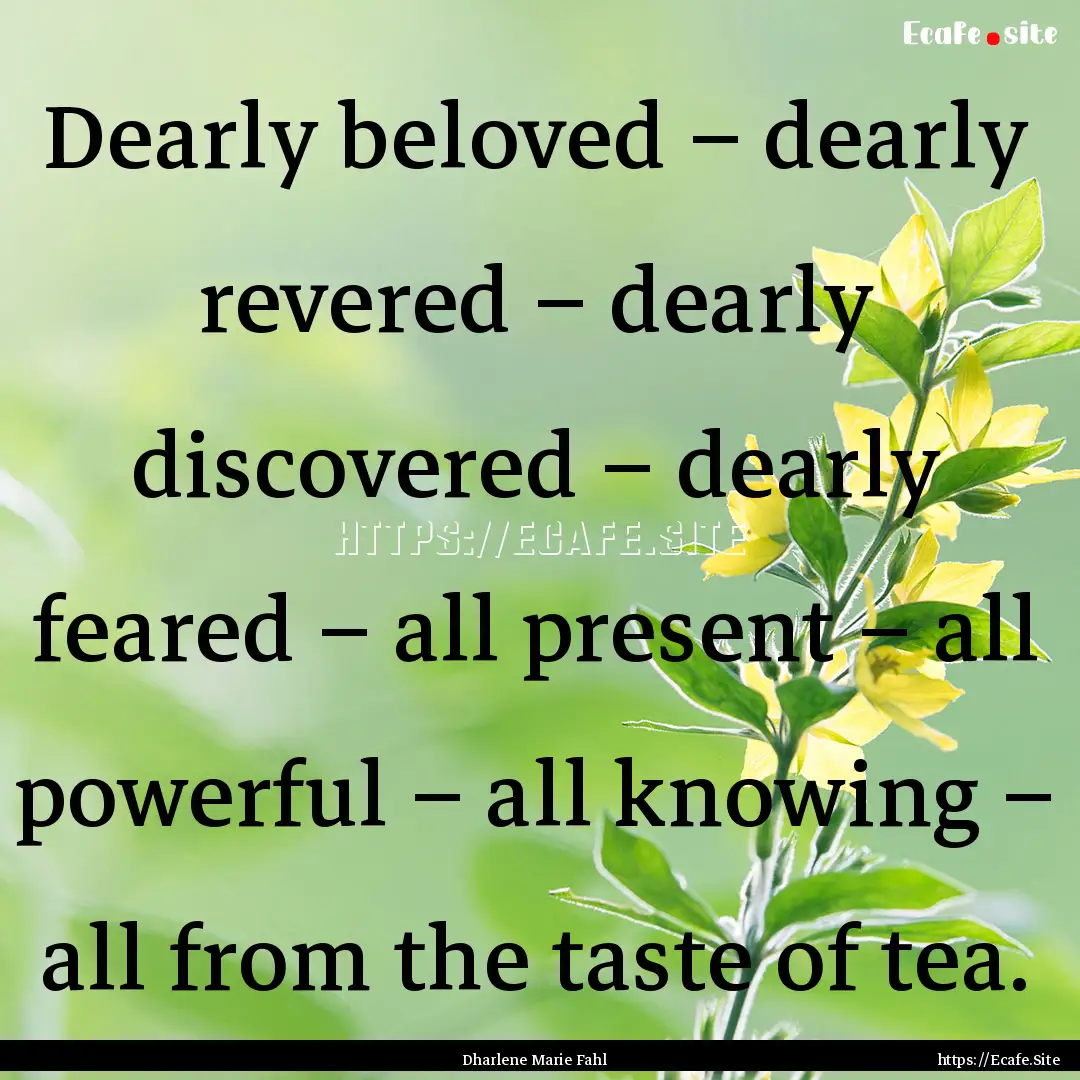 Dearly beloved – dearly revered – dearly.... : Quote by Dharlene Marie Fahl