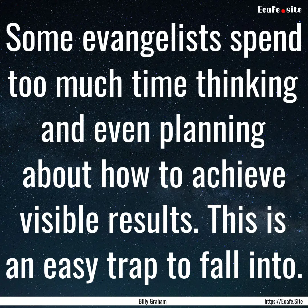 Some evangelists spend too much time thinking.... : Quote by Billy Graham