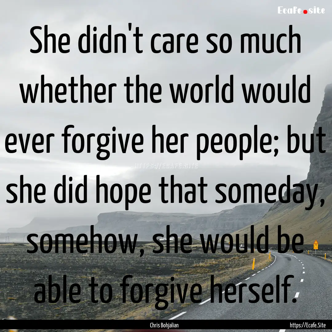 She didn't care so much whether the world.... : Quote by Chris Bohjalian