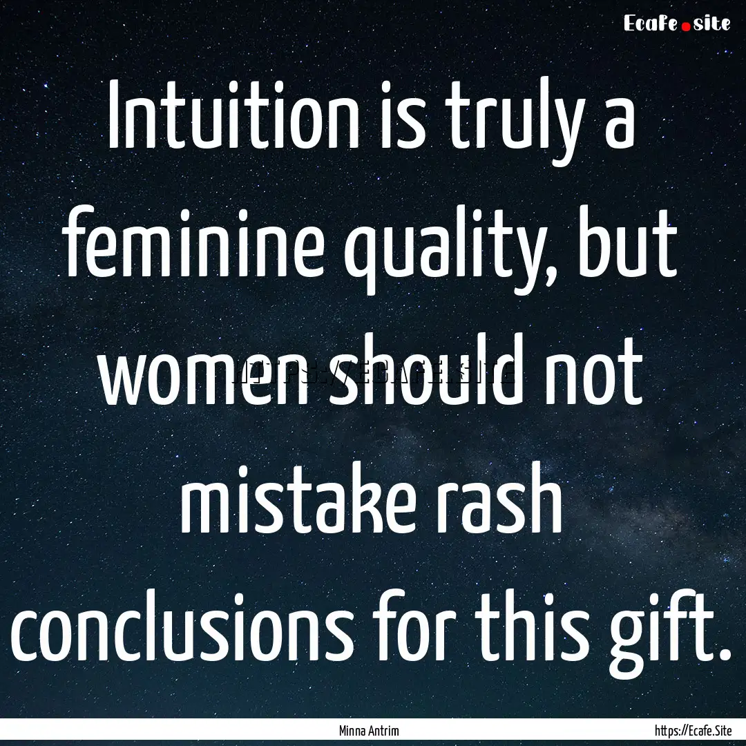 Intuition is truly a feminine quality, but.... : Quote by Minna Antrim