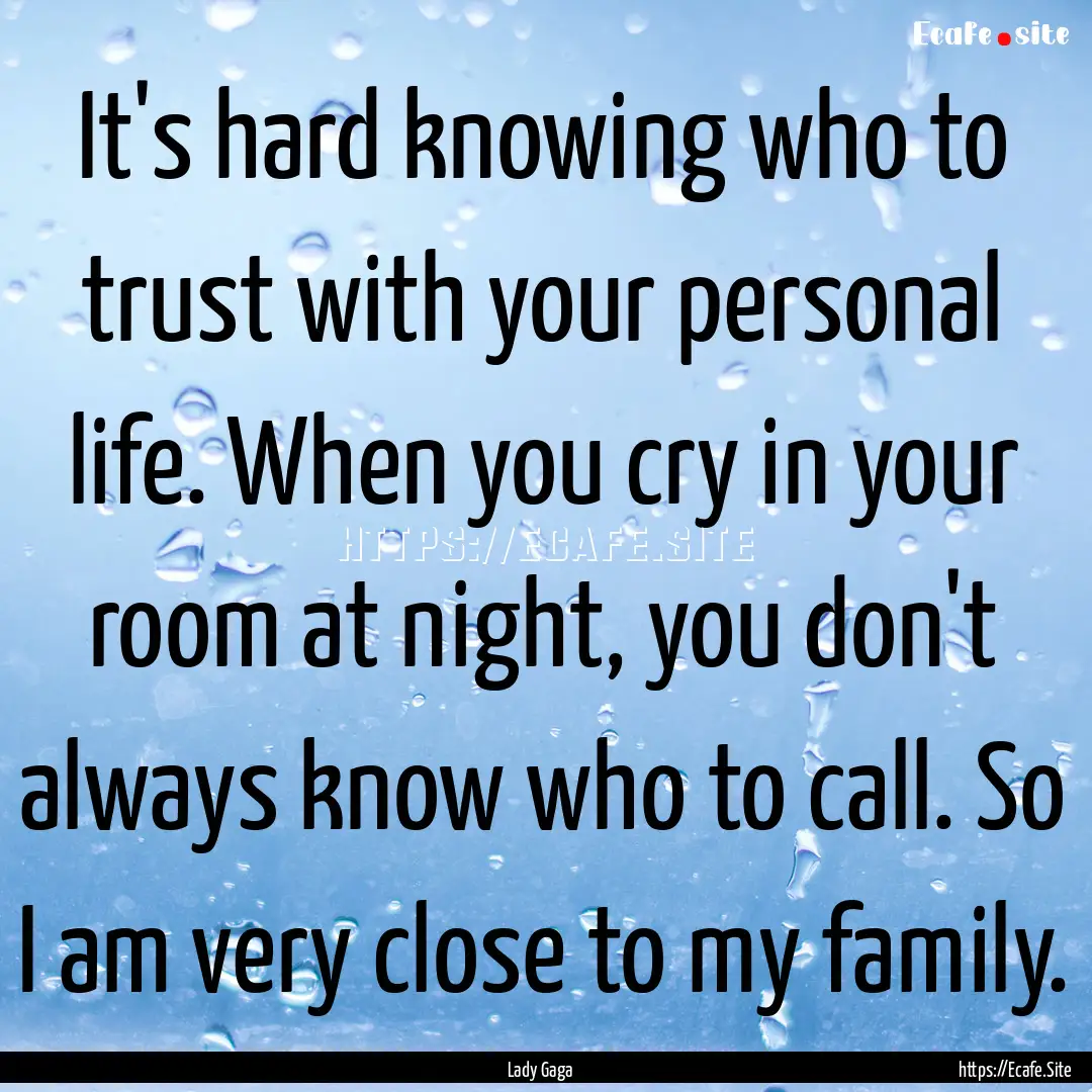 It's hard knowing who to trust with your.... : Quote by Lady Gaga