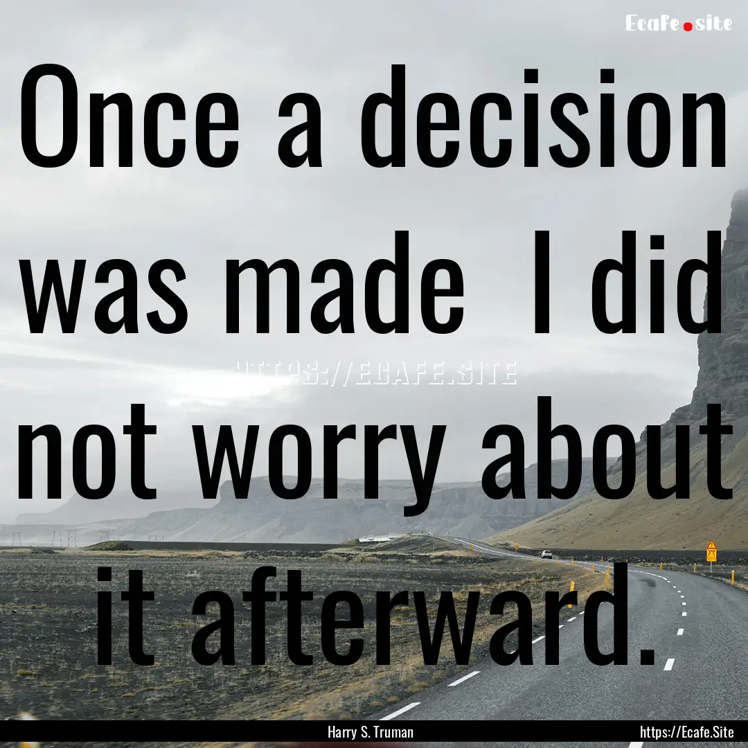 Once a decision was made I did not worry.... : Quote by Harry S. Truman