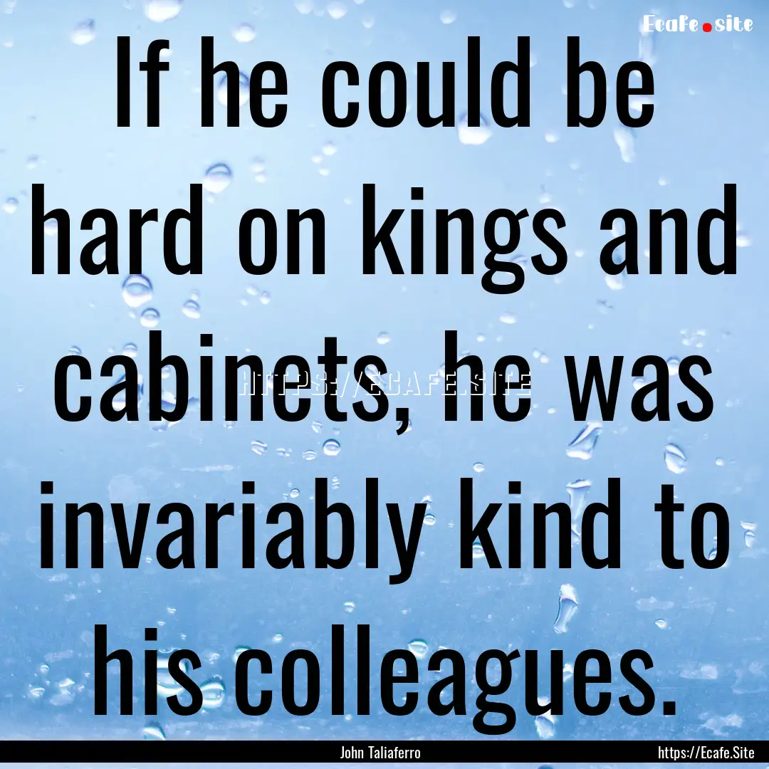 If he could be hard on kings and cabinets,.... : Quote by John Taliaferro