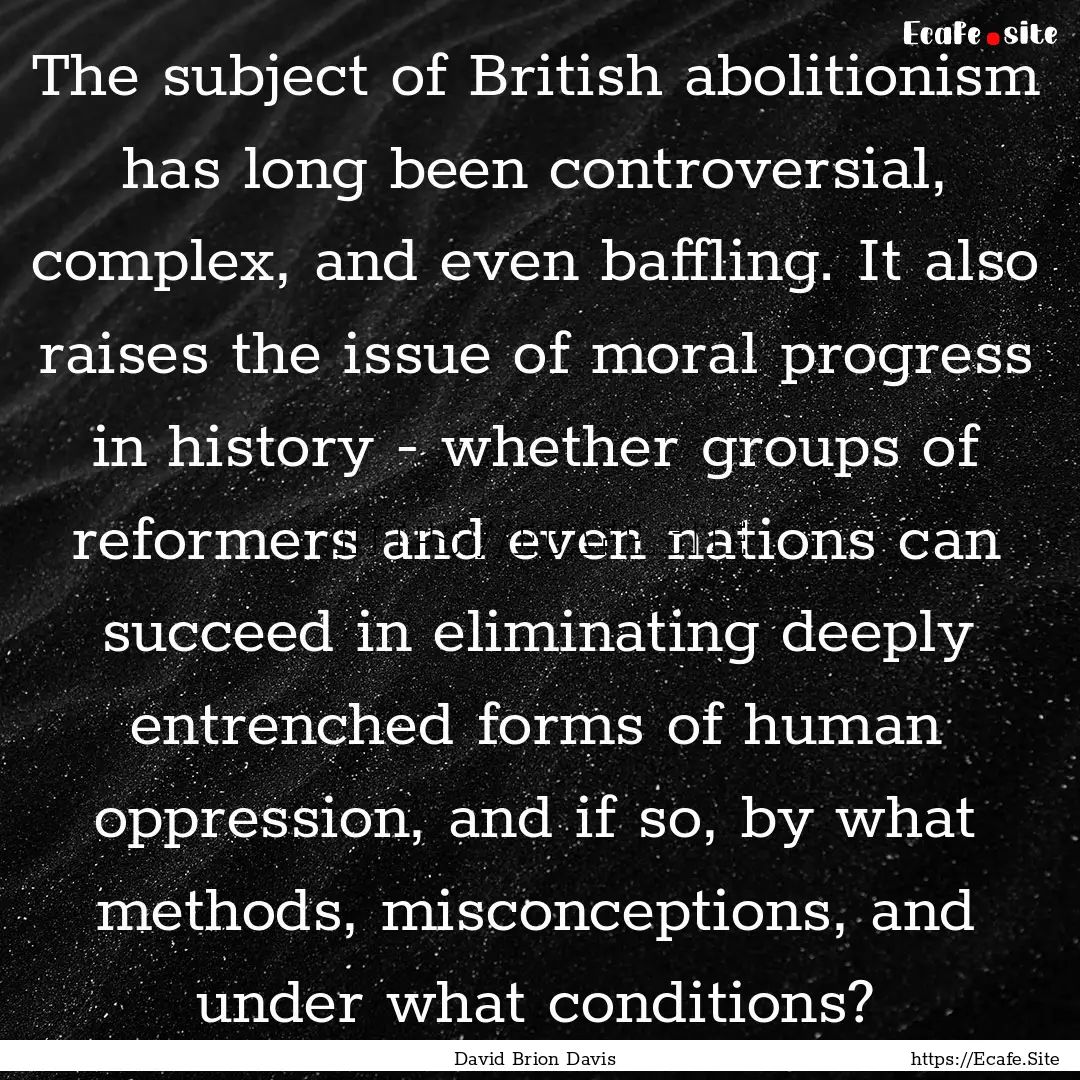 The subject of British abolitionism has long.... : Quote by David Brion Davis