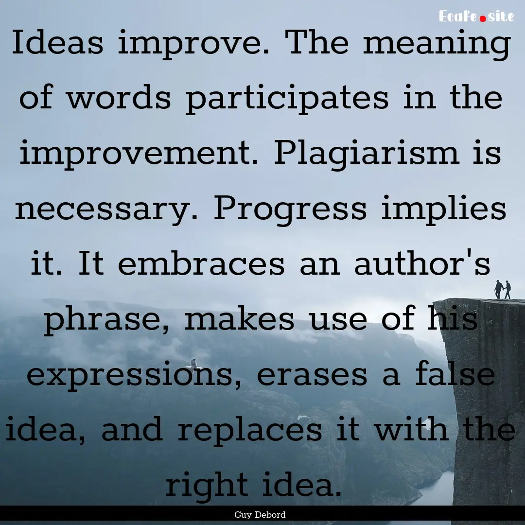 Ideas improve. The meaning of words participates.... : Quote by Guy Debord